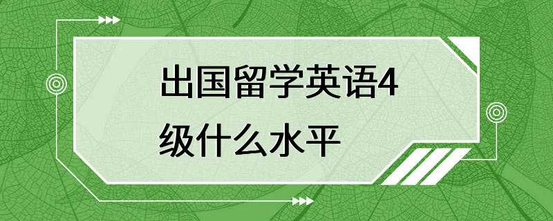 出国留学英语4级什么水平