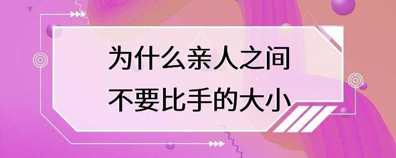 为什么亲人之间不要比手的大小