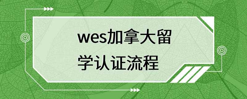 wes加拿大留学认证流程