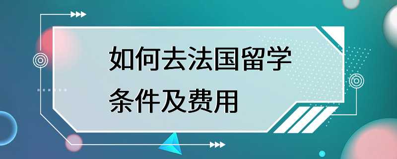 如何去法国留学条件及费用