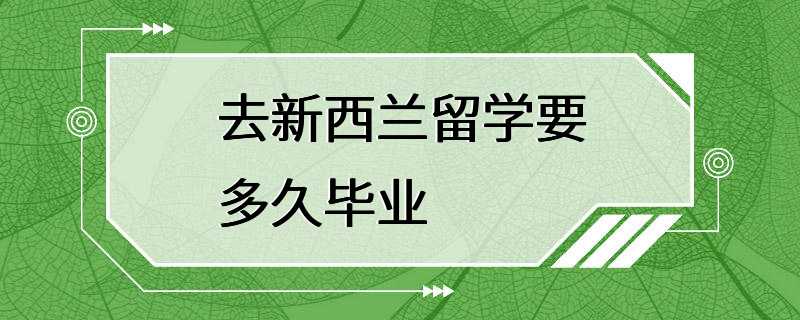 去新西兰留学要多久毕业