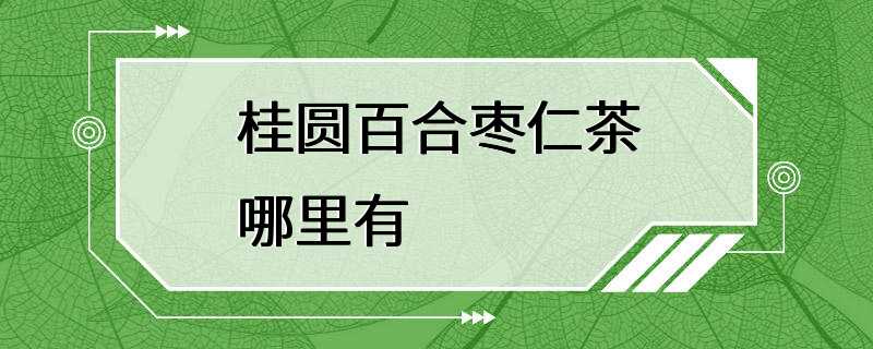 桂圆百合枣仁茶哪里有