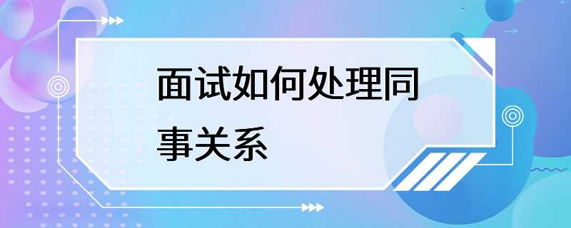 面试如何处理同事关系