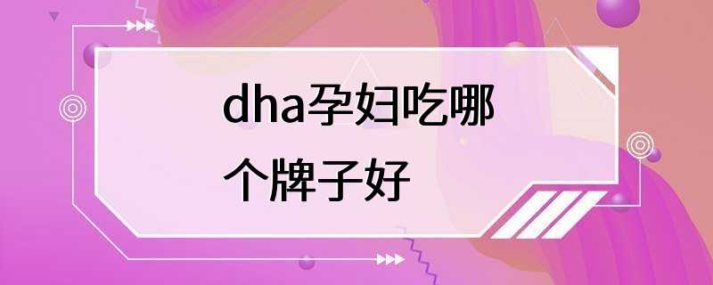 dha孕妇吃哪个牌子好