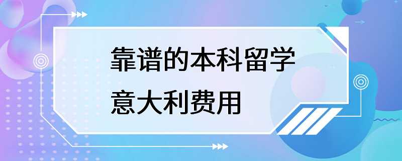 靠谱的本科留学意大利费用