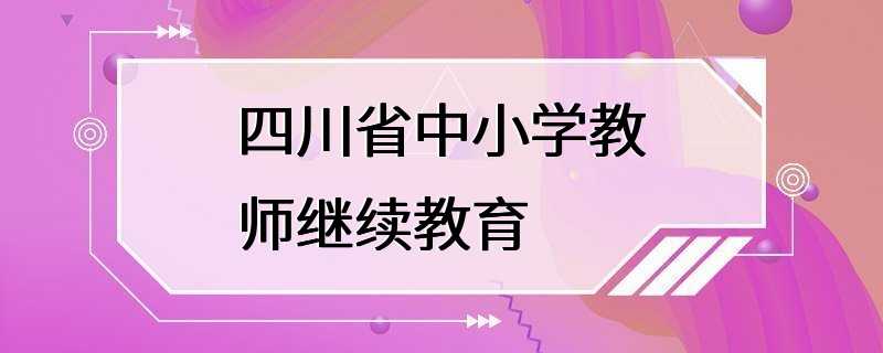 四川省中小学教师继续教育