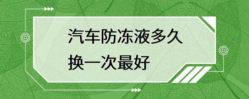 汽车防冻液多久换一次最好