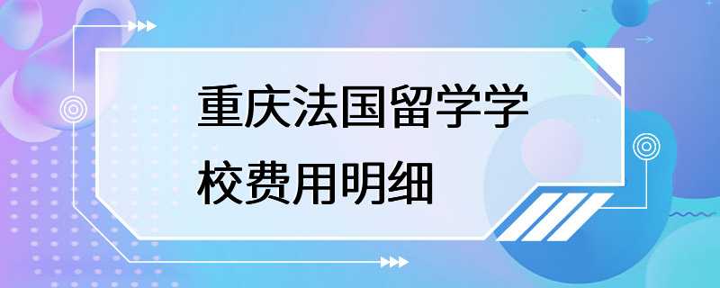 重庆法国留学学校费用明细