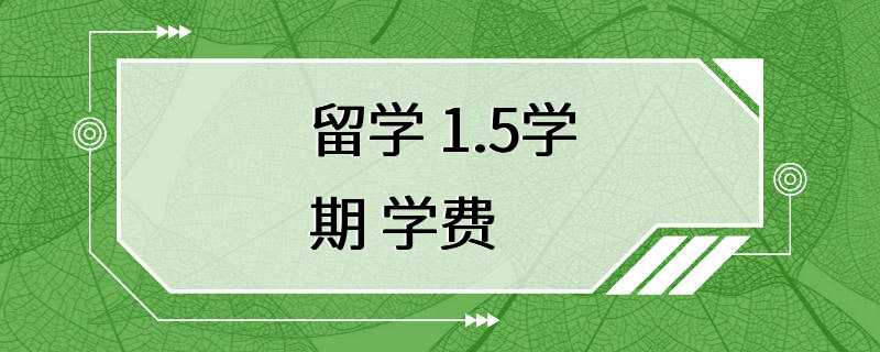 留学 1.5学期 学费