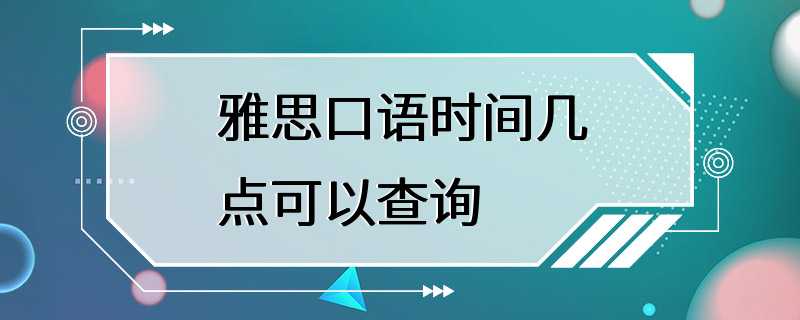 雅思口语时间几点可以查询