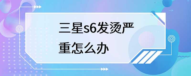 三星s6发烫严重怎么办