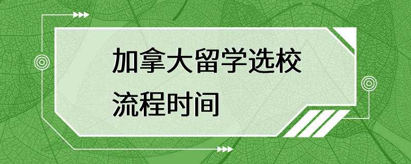 加拿大留学选校流程时间