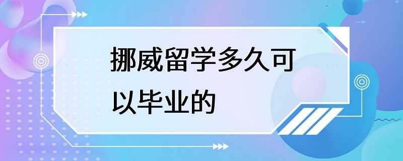 挪威留学多久可以毕业的