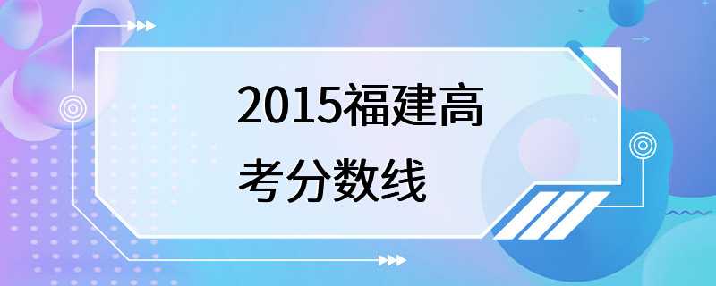 2015福建高考分数线