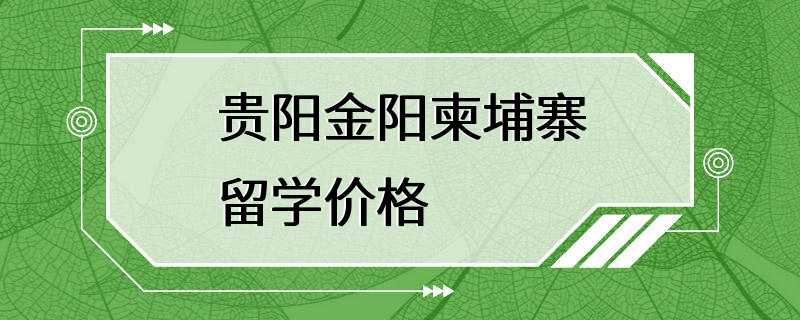 贵阳金阳柬埔寨留学价格