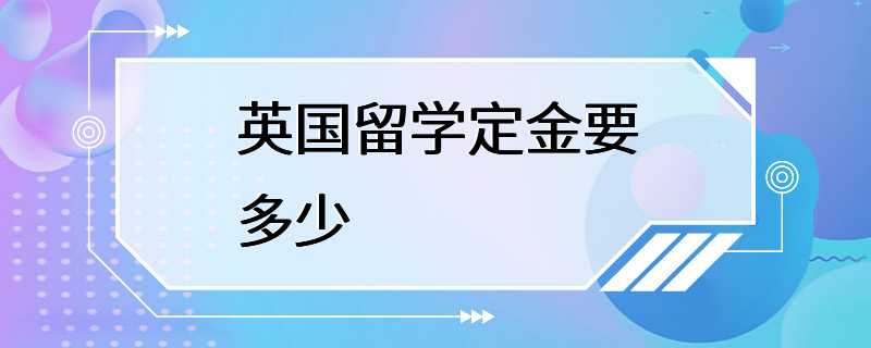 英国留学定金要多少