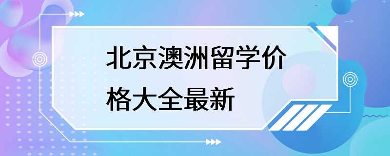 北京澳洲留学价格大全最新