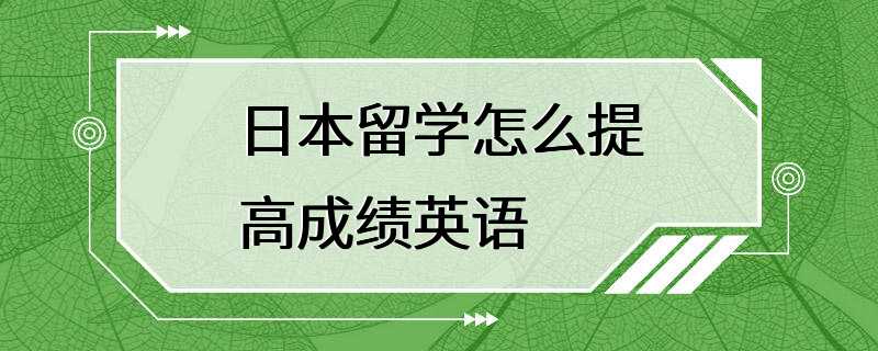 日本留学怎么提高成绩英语