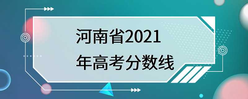 河南省2021年高考分数线