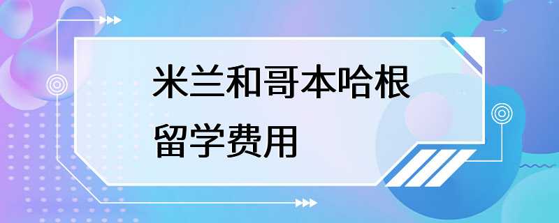 米兰和哥本哈根留学费用