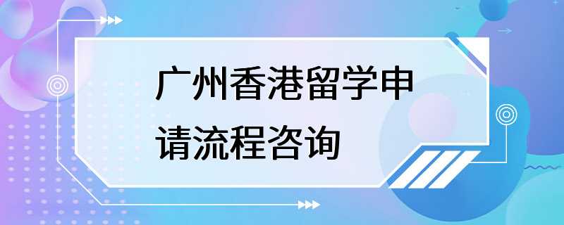 广州香港留学申请流程咨询