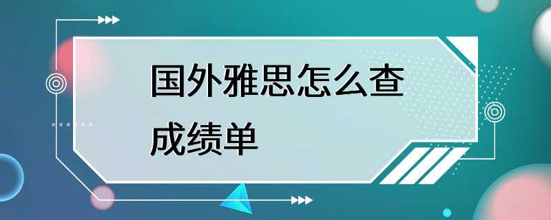 国外雅思怎么查成绩单