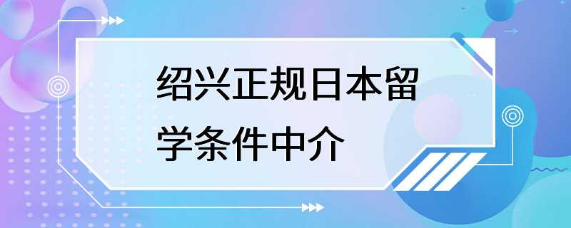 绍兴正规日本留学条件中介