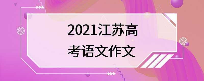 2021江苏高考语文作文