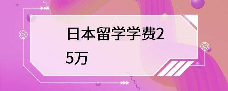 日本留学学费25万