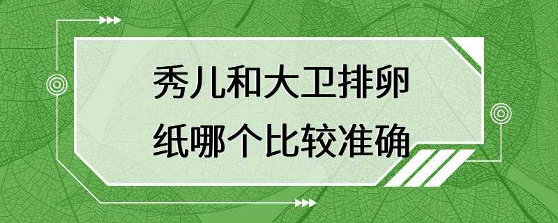 秀儿和大卫排卵纸哪个比较准确