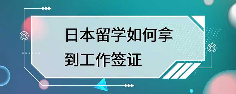 日本留学如何拿到工作签证