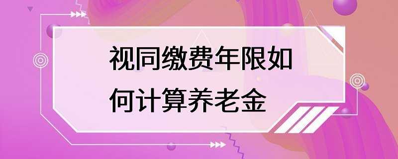 视同缴费年限如何计算养老金