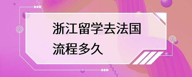 浙江留学去法国流程多久