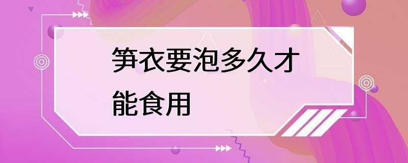 笋衣要泡多久才能食用