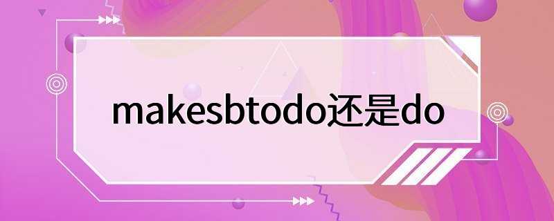 makesbtodo还是do