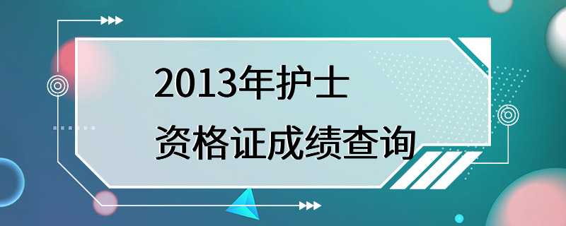 2013年护士资格证成绩查询