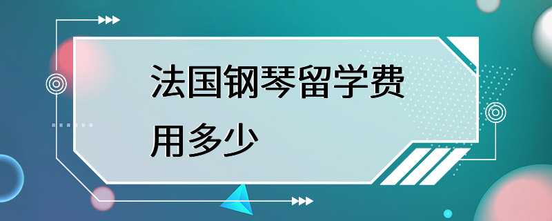 法国钢琴留学费用多少