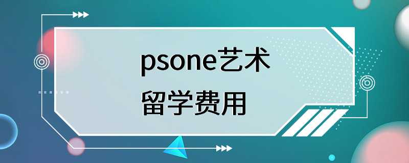 psone艺术留学费用