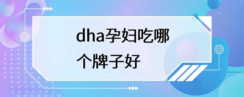 dha孕妇吃哪个牌子好