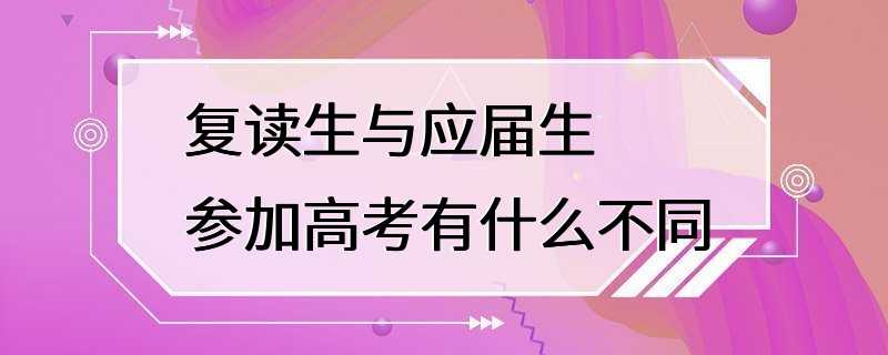 复读生与应届生参加高考有什么不同