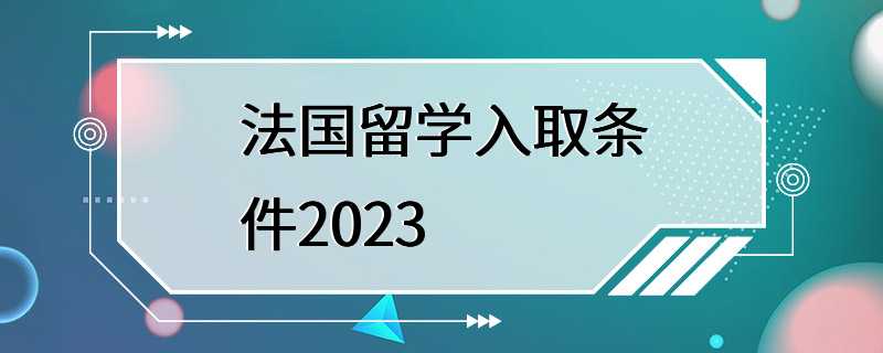 法国留学入取条件2023