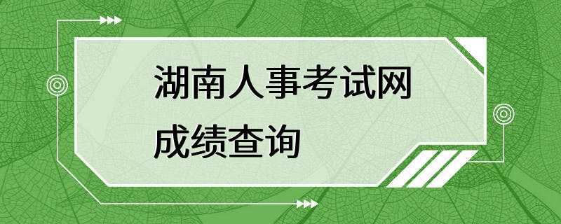 湖南人事考试网成绩查询