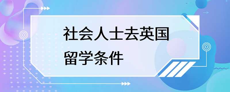 社会人士去英国留学条件