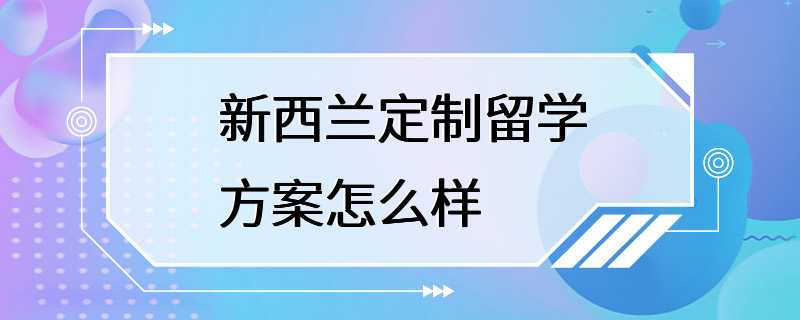 新西兰定制留学方案怎么样