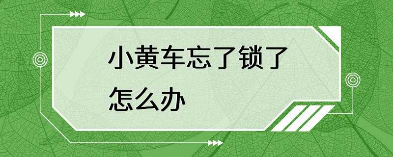 小黄车忘了锁了怎么办