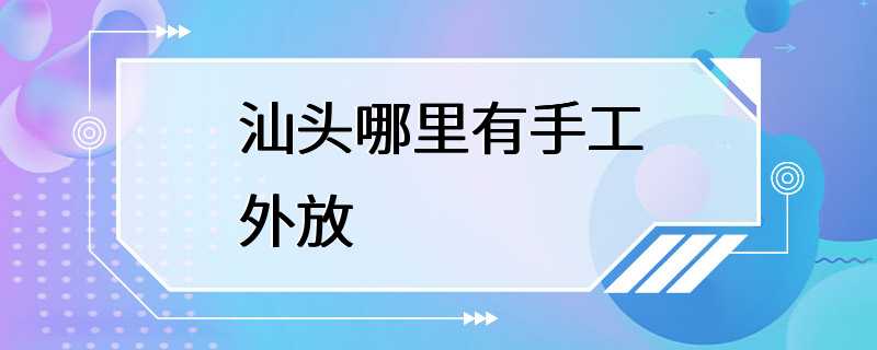 汕头哪里有手工外放