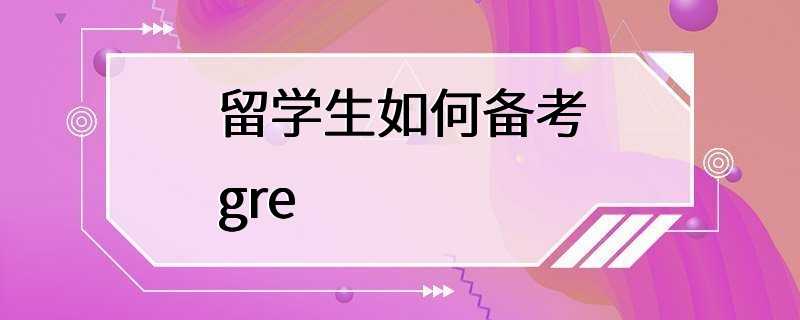 留学生如何备考gre