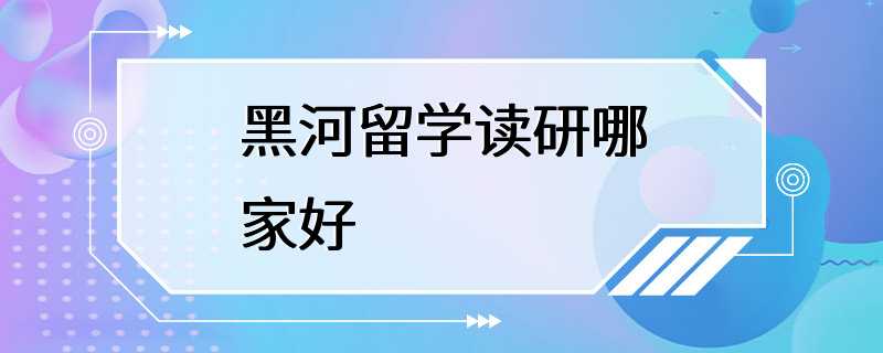 黑河留学读研哪家好