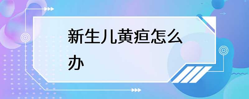 新生儿黄疸怎么办