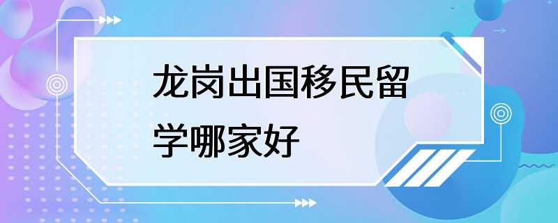 龙岗出国移民留学哪家好